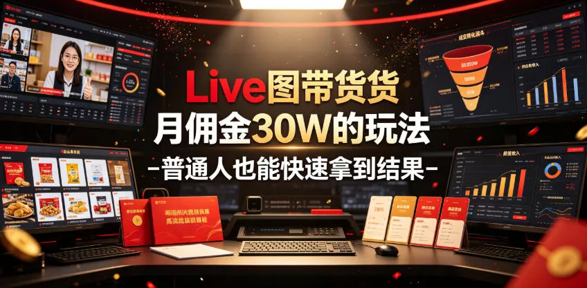 Live图带货月佣金30W的玩法-普通人也能快速拿到结果-云梦阁